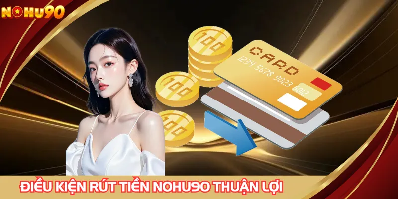 Tuân thủ quy định rút tiền NOHU90 an toàn tuyệt đối